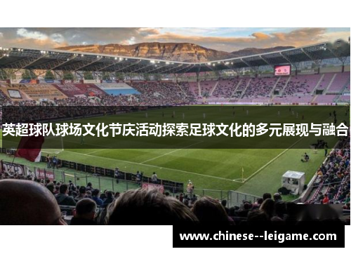 英超球队球场文化节庆活动探索足球文化的多元展现与融合 英超球队球场文化节庆活动探索足球文化的多元展现与融合