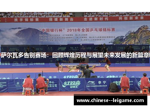 萨尔瓦多告别赛场:回顾辉煌历程与展望未来发展的新篇章 萨尔瓦多告别赛场:回顾辉煌历程与展望未来发展的新篇章