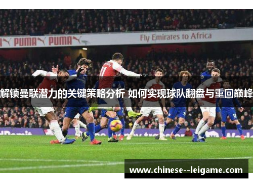 解锁曼联潜力的关键策略分析 如何实现球队翻盘与重回巅峰