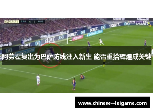 阿劳霍复出为巴萨防线注入新生 能否重拾辉煌成关键