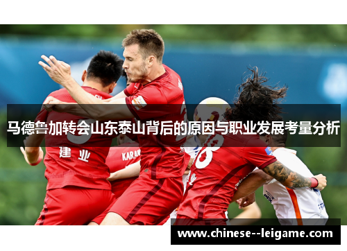 马德鲁加转会山东泰山背后的原因与职业发展考量分析