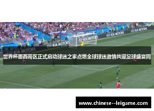 世界杯墨西哥区正式启动球迷之家点燃全球球迷激情共迎足球盛宴同 世界杯墨西哥区正式启动球迷之家点燃全球球迷激情共迎足球盛宴同