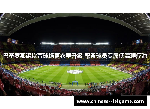 巴塞罗那诺坎普球场更衣室升级 配备球员专属低温理疗池