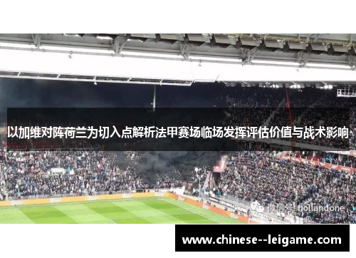 以加维对阵荷兰为切入点解析法甲赛场临场发挥评估价值与战术影响