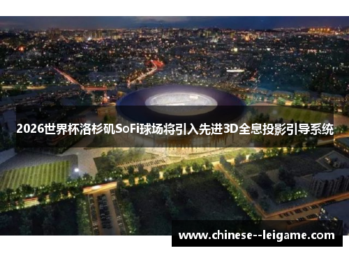 2026世界杯洛杉矶SoFi球场将引入先进3D全息投影引导系统 2026世界杯洛杉矶SoFi球场将引入先进3D全息投影引导系统