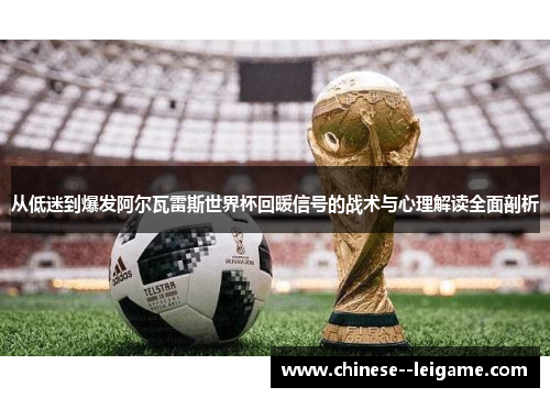 从低迷到爆发阿尔瓦雷斯世界杯回暖信号的战术与心理解读全面剖析
